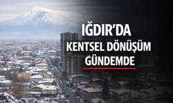 IĞDIR’DA KENTSEL DÖNÜŞÜM PLANLARI GÜNDEMDE Mİ?