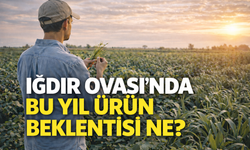 IĞDIR OVASI’NDA BU YIL ÜRÜN BEKLENTİSİ NE?