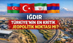 IĞDIR: TÜRKİYE’NİN EN KRİTİK JEOPOLİTİK NOKTASI MI?
