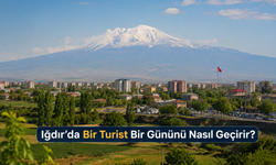 Iğdır’da Bir Turist Bir Gününü Nasıl Geçirir?