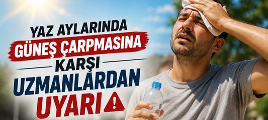 Yaz Aylarında Güneş Çarpmasına Karşı Uzmanlardan Uyarı