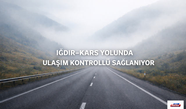 IĞDIR–KARS YOLUNDA ULAŞIM KONTROLLÜ SAĞLANIYOR
