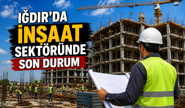 Iğdır'da İnşaat Sektöründe Son Durum