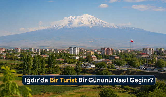 Iğdır’da Bir Turist Bir Gününü Nasıl Geçirir?