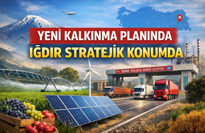 YENİ KALKINMA PLANINDA IĞDIR STRATEJİK KONUMDA
