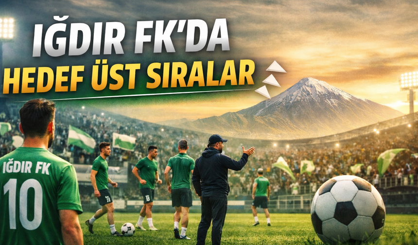 IĞDIR FK’DA HEDEF ÜST SIRALAR