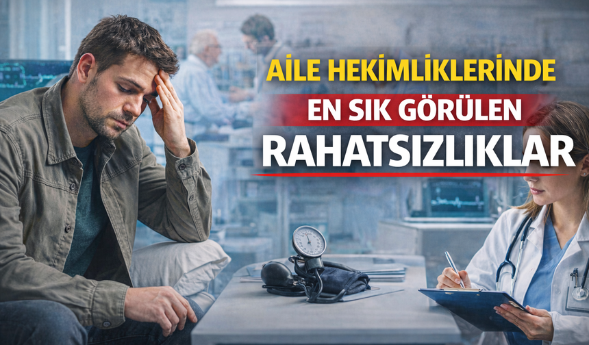AİLE HEKİMLİKLERİNDE EN SIK GÖRÜLEN RAHATSIZLIKLAR
