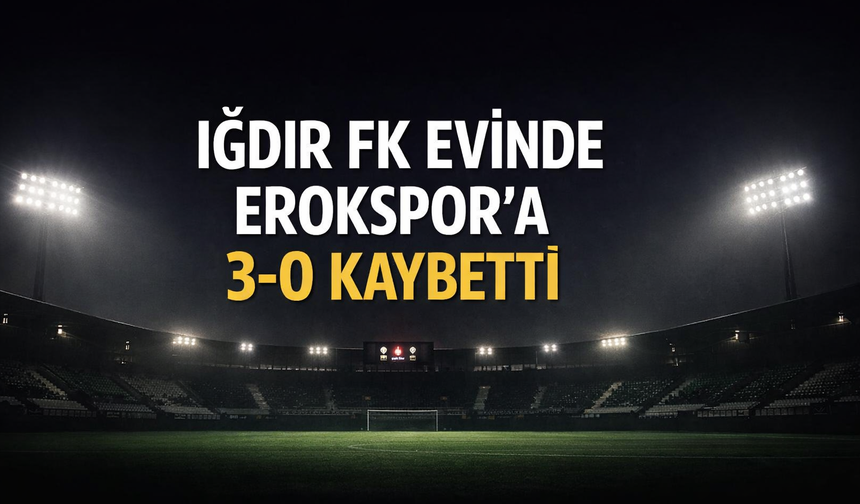 IĞDIR FK EVİNDE EROKSPOR’A 3-0 KAYBETTİ