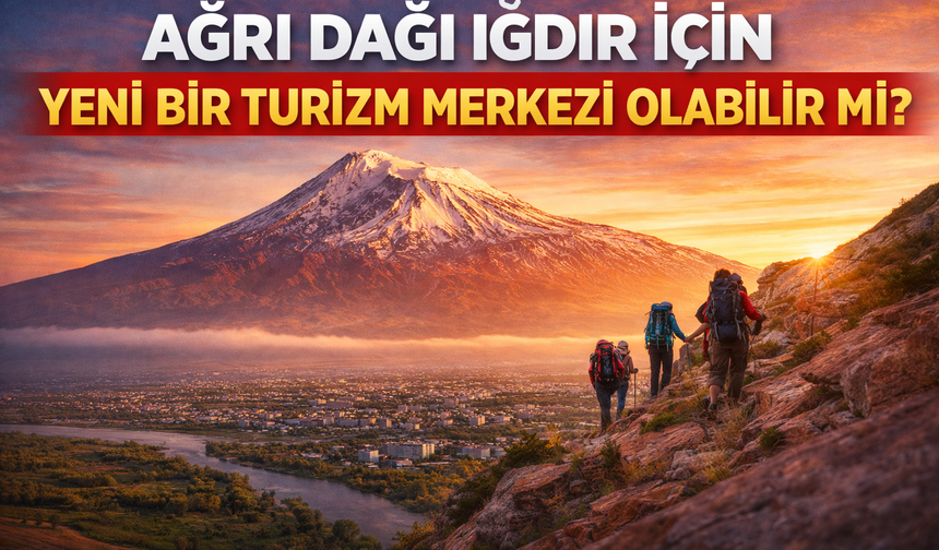 AĞRI DAĞI IĞDIR İÇİN YENİ BİR TURİZM MERKEZİ OLABİLİR Mİ?