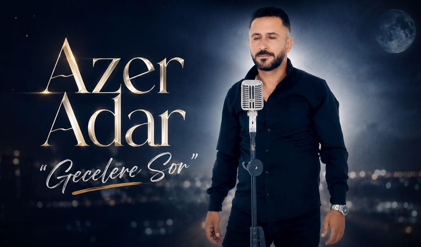 Azer Adar'ın "Gecelere Sor" İsimli Yeni Klibi Yayında