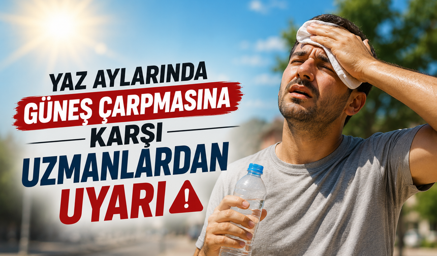 Yaz Aylarında Güneş Çarpmasına Karşı Uzmanlardan Uyarı