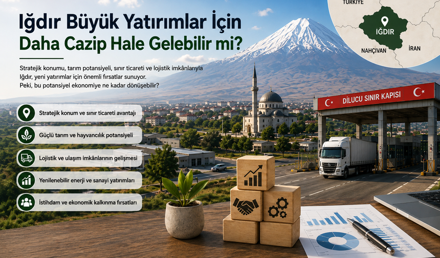 Iğdır Büyük Yatırımlar İçin Daha Cazip Hale Gelebilir mi?