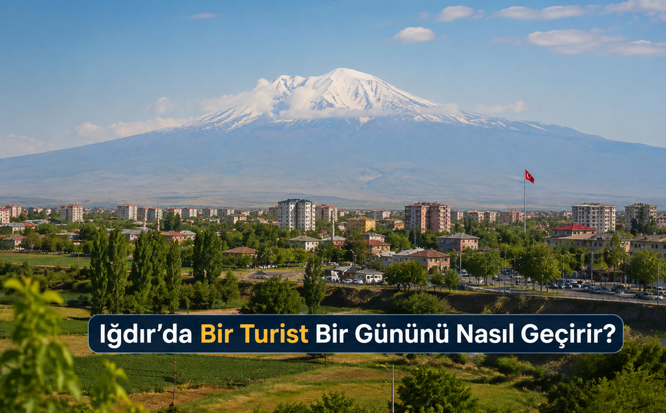 Iğdır’da Bir Turist Bir Gününü Nasıl Geçirir?